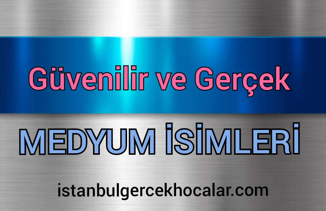 Gerçek Medyum isimleri, Güvenilir medyum isimleri, Gerçek Medyum listesi, Güvenilir medyum listesi, havas ilmi, medyum yorumları,